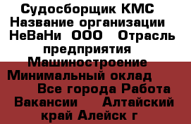 Судосборщик КМС › Название организации ­ НеВаНи, ООО › Отрасль предприятия ­ Машиностроение › Минимальный оклад ­ 70 000 - Все города Работа » Вакансии   . Алтайский край,Алейск г.